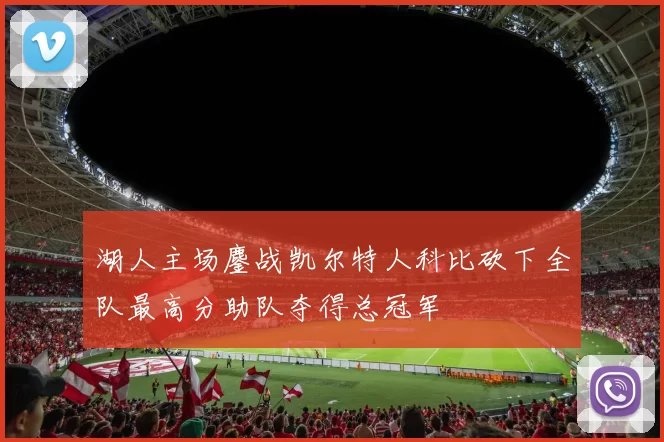 湖人主场鏖战凯尔特人科比砍下全队最高分助队夺得总冠军