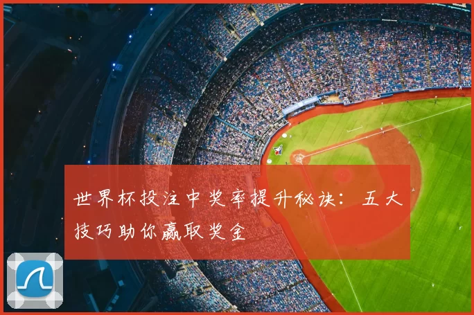 世界杯投注中奖率提升秘诀：五大技巧助你赢取奖金