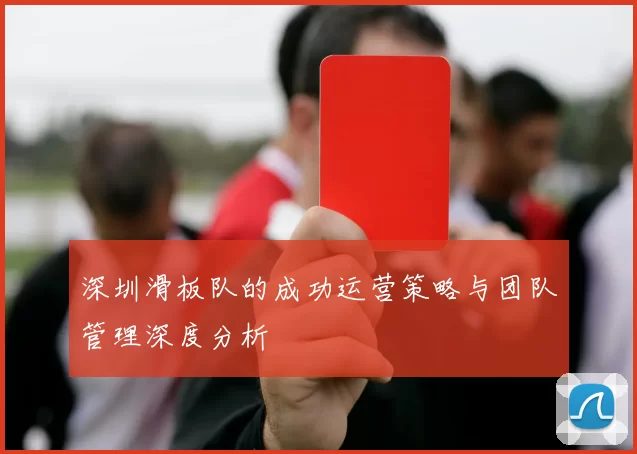 深圳滑板队的成功运营策略与团队管理深度分析