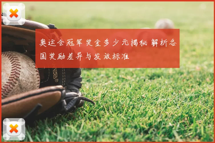 奥运会冠军奖金多少元揭秘 解析各国奖励差异与发放标准