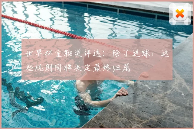 世界杯金靴奖评选：除了进球，这些规则同样决定最终归属