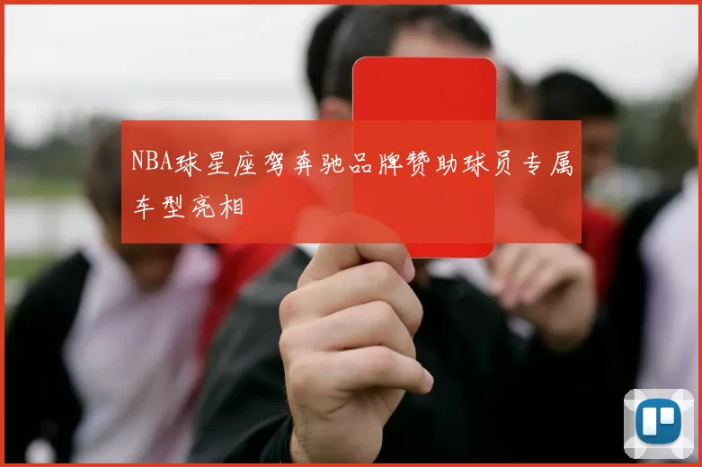 NBA球星座驾奔驰品牌赞助球员专属车型亮相
